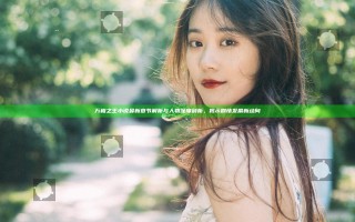 万相之王小说最新章节解析与人物深度剖析，揭示剧情发展新动向