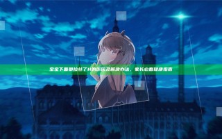 宝宝下面都拉丝了H的原因及解决办法，家长必看健康指南