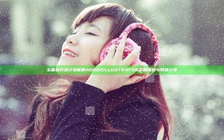 全面提升设计技能的ADOBE ILLUSTRATOR实用技巧与教程分享
