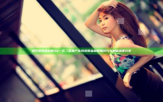 提升搜索排名的AV一区二区国产在线视频金桔使用技巧与种植指南分享