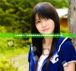 《金悔瓶3》免费观看的最佳观看途径和精彩点评分享