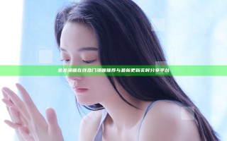 差差漫画在线 热门漫画推荐与最新更新实时分享平台