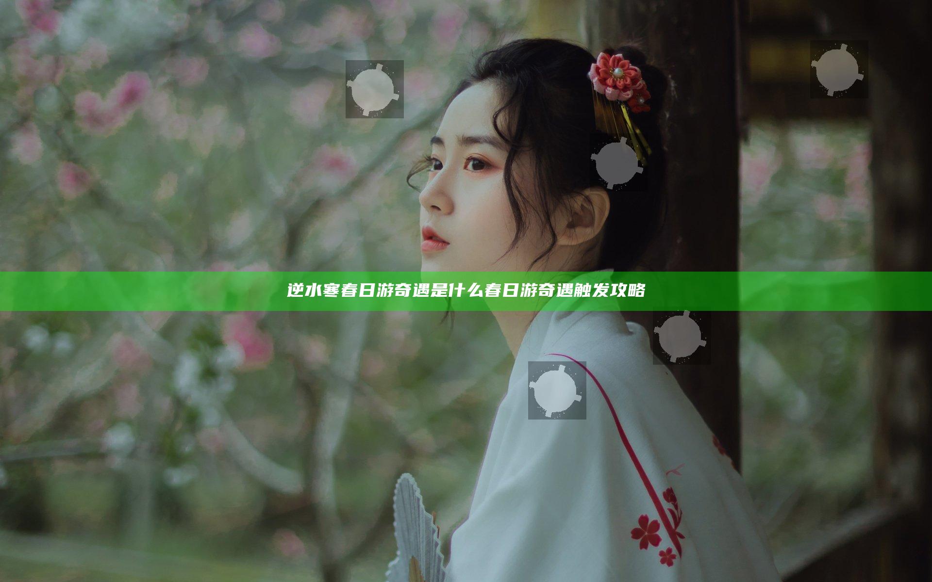 逆水寒春日游奇遇是什么 春日游奇遇触发攻略