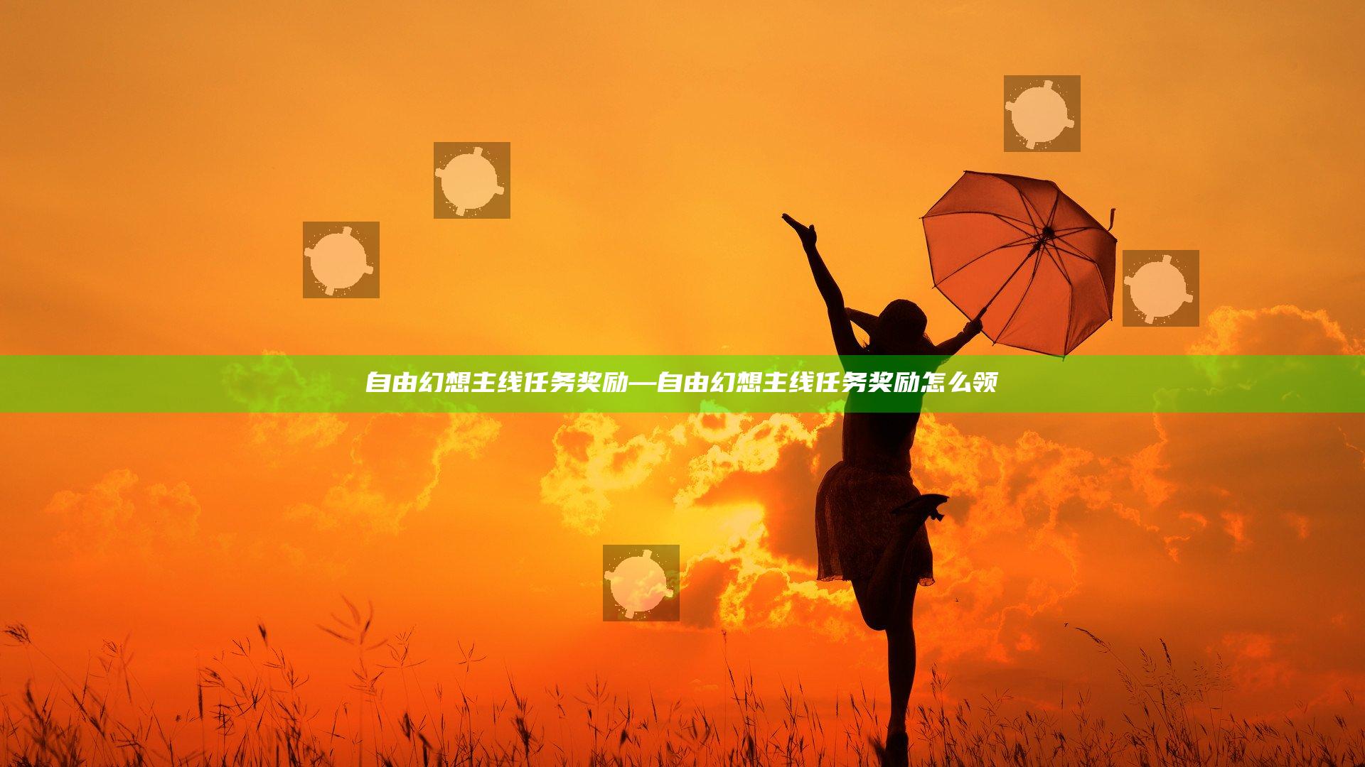自由幻想主线任务奖励—自由幻想主线任务奖励怎么领