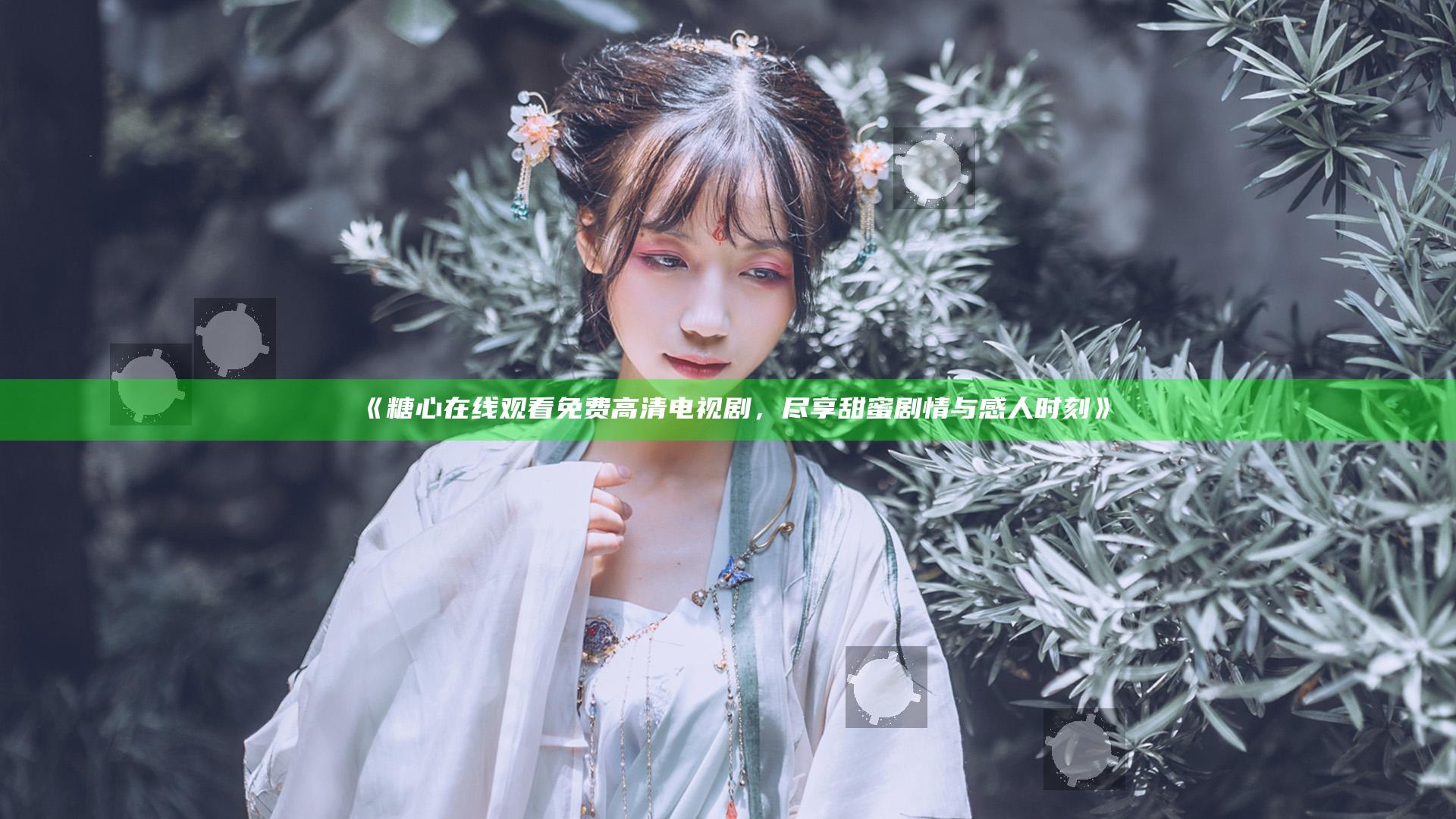 《糖心在线观看免费高清电视剧，尽享甜蜜剧情与感人时刻》
