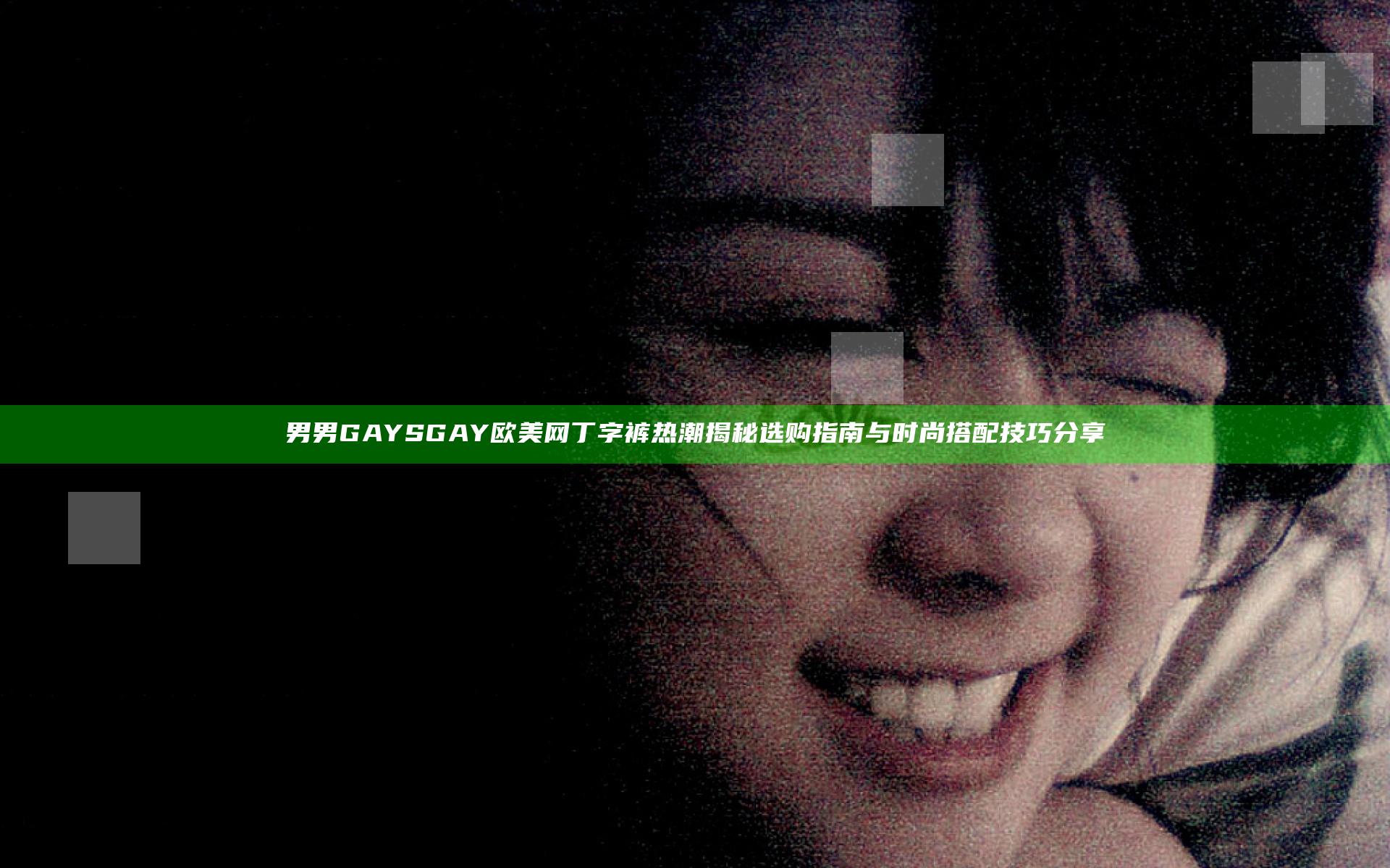男男GAYSGAY欧美网丁字裤热潮揭秘 选购指南与时尚搭配技巧分享