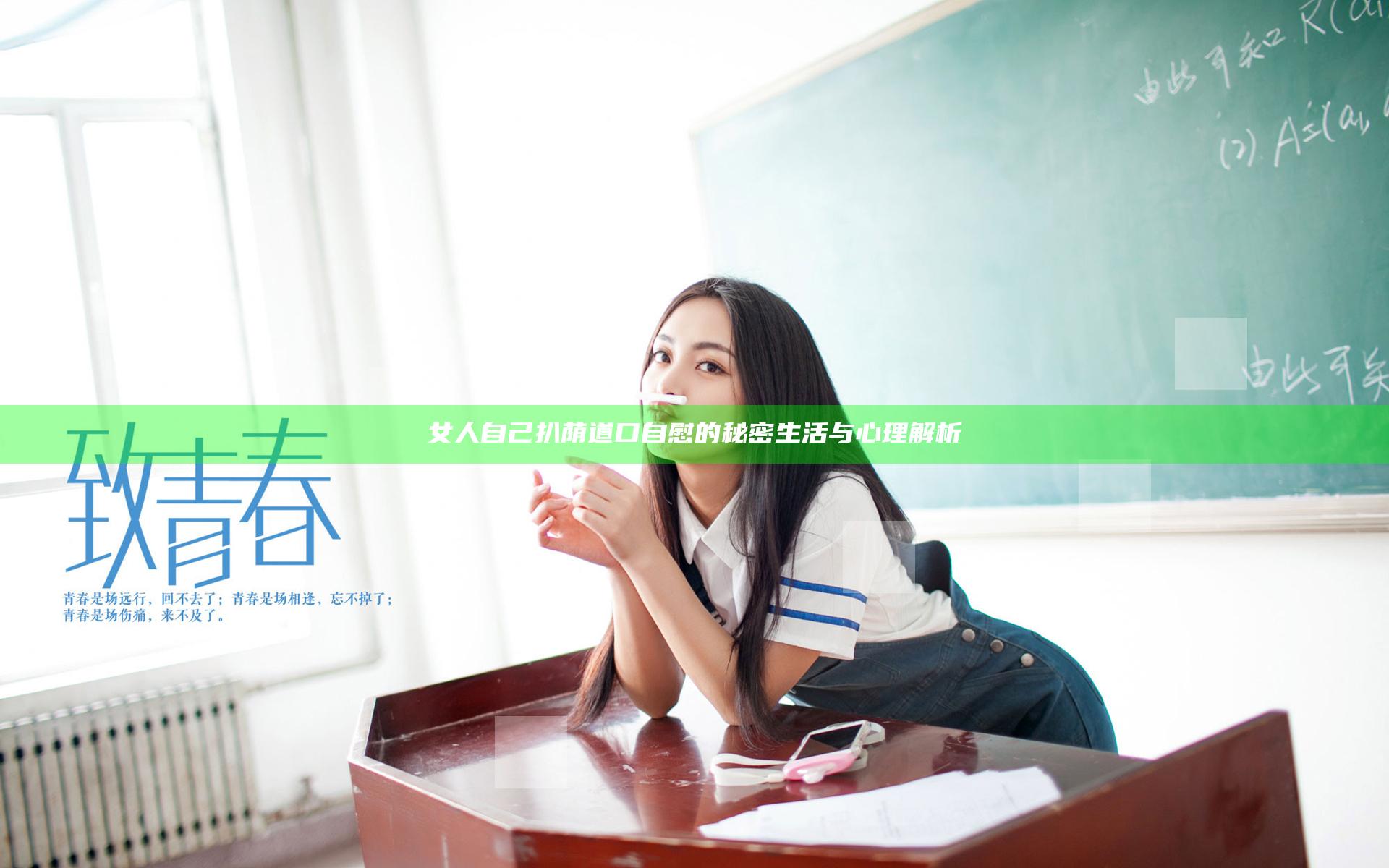 女人自己扒荫道口自慰的秘密生活与心理解析