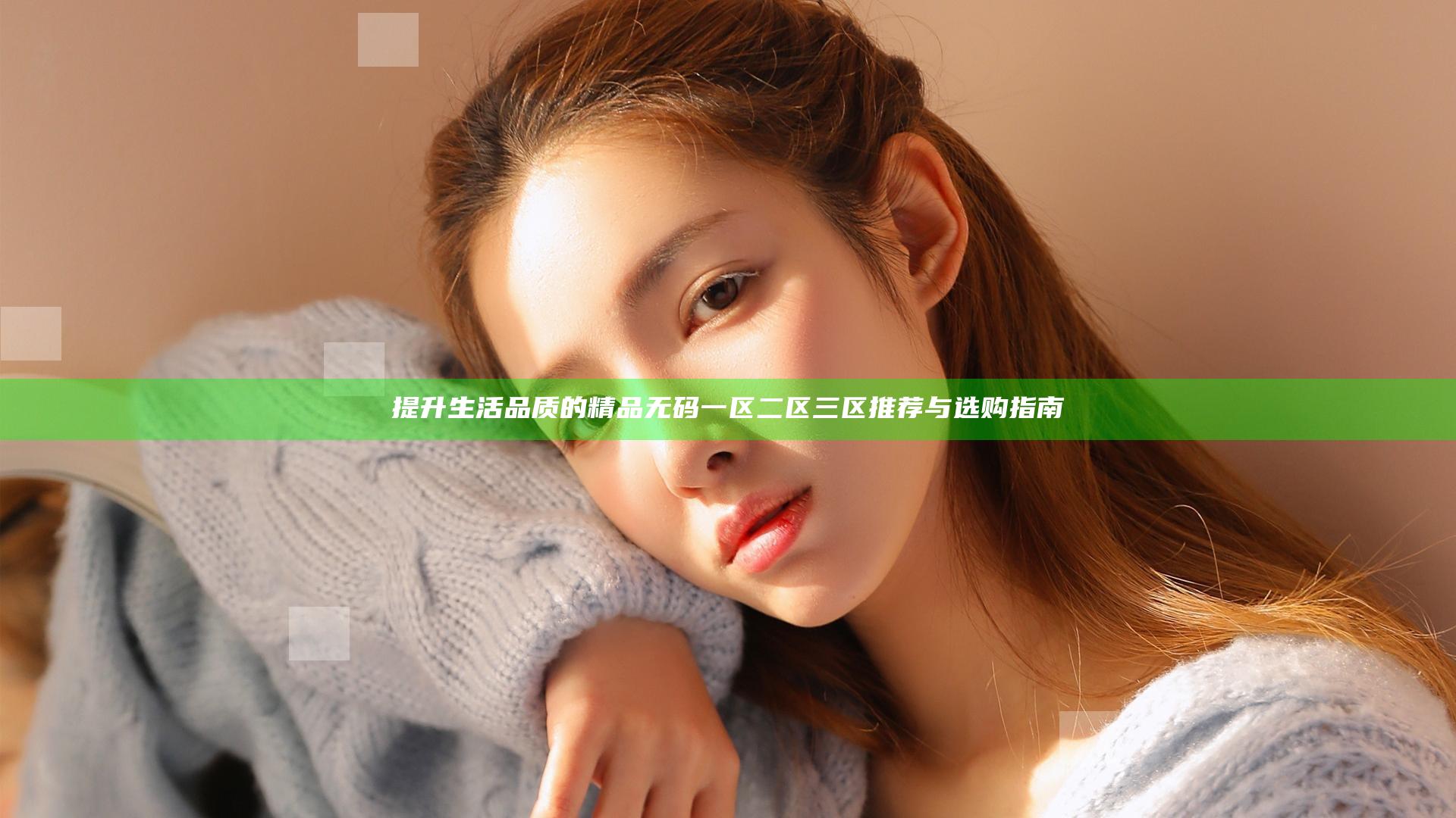 提升生活品质的精品无码一区二区三区推荐与选购指南