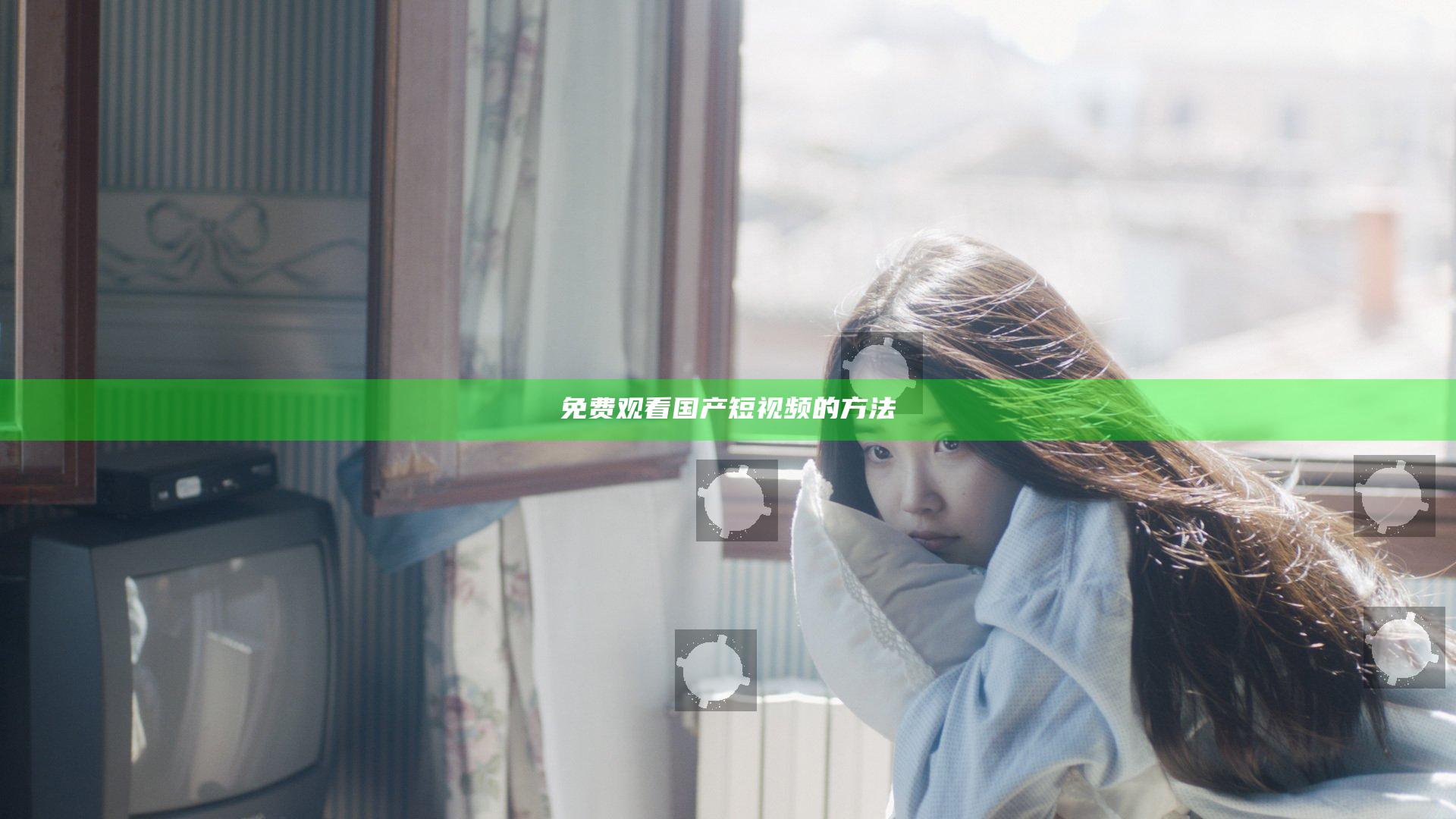 免费观看国产短视频的方法